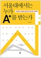 서울대에서는 누가 A+를 받는가 - 서울대생 1100명을 심층조사한 교육 탐사 프로젝트
